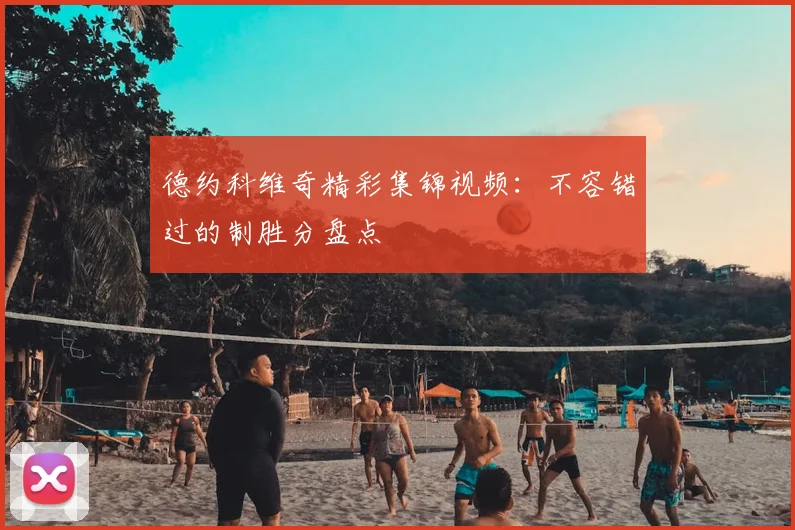 德约科维奇精彩集锦视频：不容错过的制胜分盘点