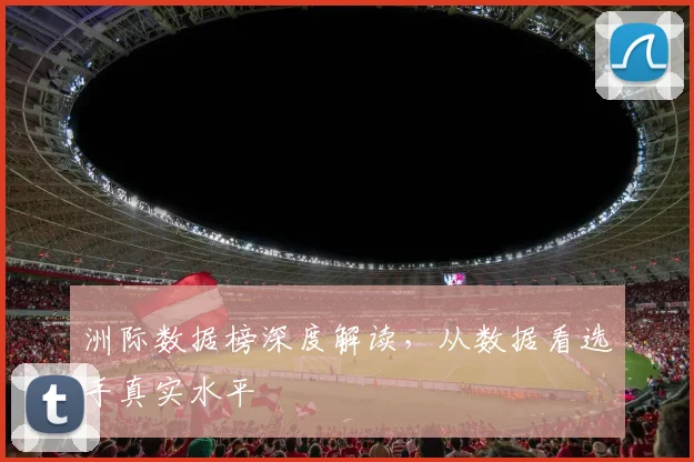 洲际数据榜深度解读,从数据看选手真实水平