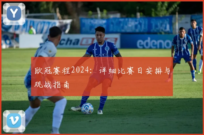欧冠赛程2024：详细比赛日安排与观战指南