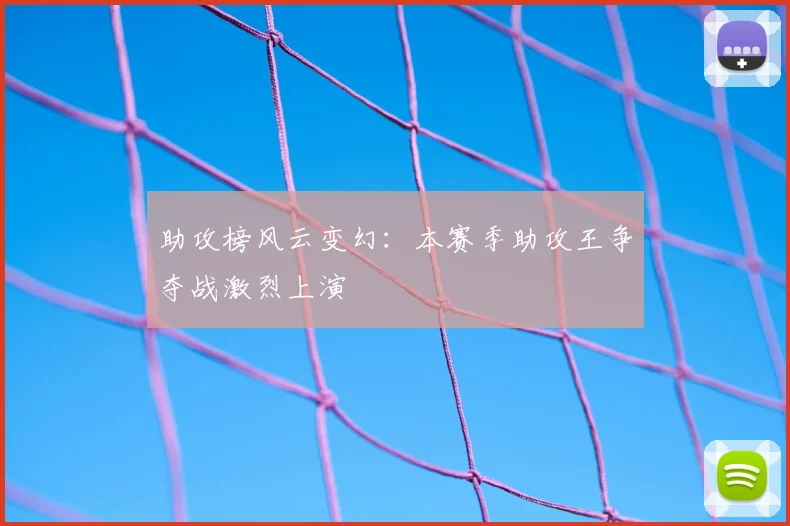 助攻榜风云变幻：本赛季助攻王争夺战激烈上演