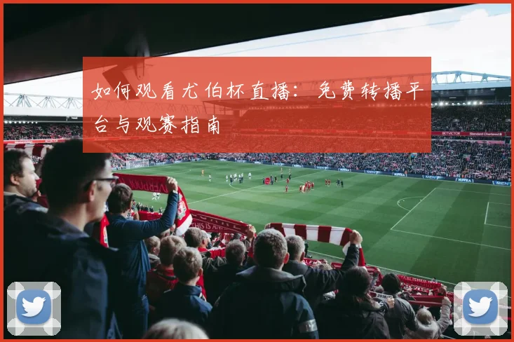如何观看尤伯杯直播：免费转播平台与观赛指南