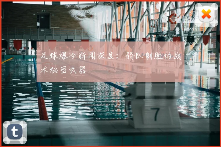 足球爆冷新闻深度：弱队制胜的战术秘密武器