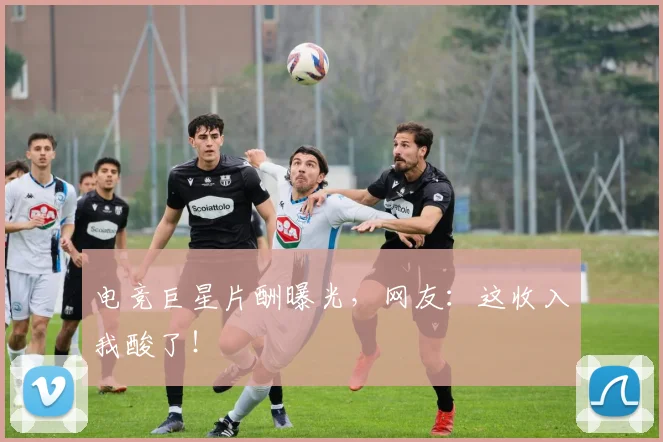 电竞巨星片酬曝光,网友:这收入我酸了!