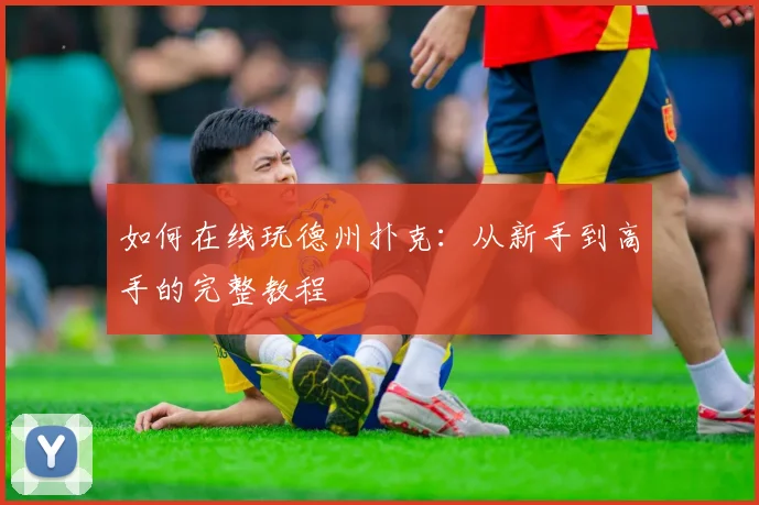 如何在线玩德州扑克：从新手到高手的完整教程