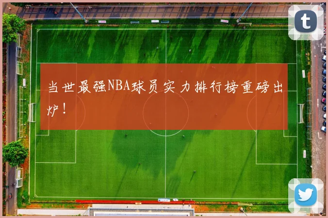 当世最强NBA球员实力排行榜重磅出炉!