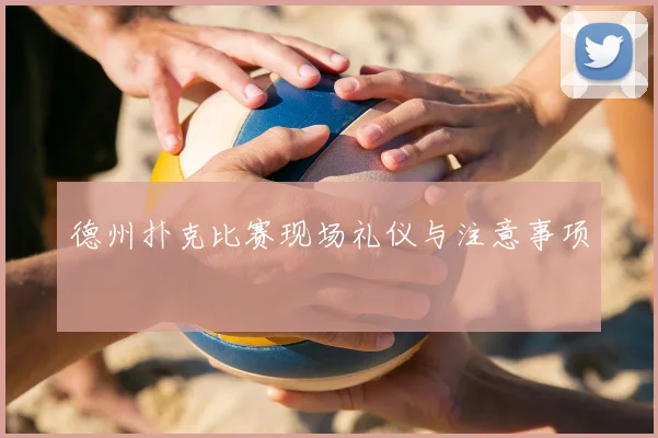 德州扑克比赛现场礼仪与注意事项