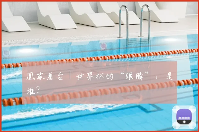 凰家看台|世界杯的“眼睛”,是谁?