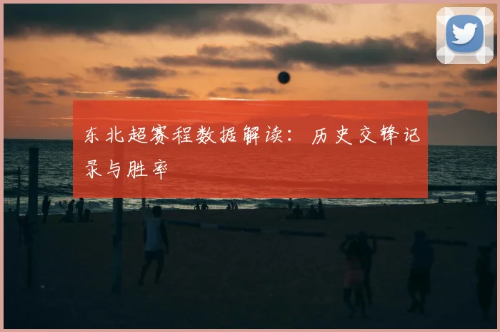 东北超赛程数据解读:历史交锋记录与胜率