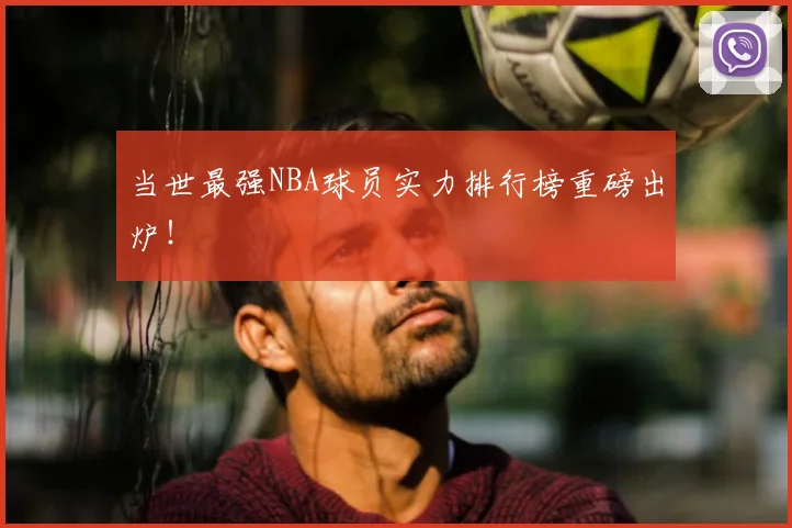 当世最强NBA球员实力排行榜重磅出炉！