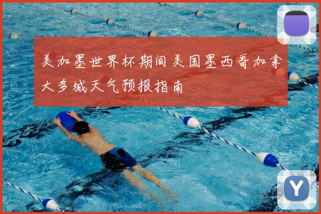 美加墨世界杯期间美国墨西哥加拿大多城天气预报指南